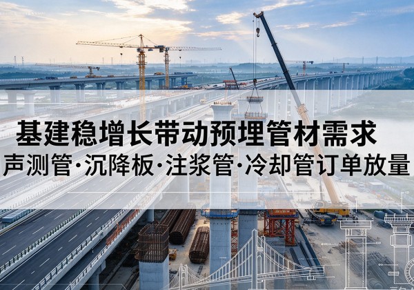 灯塔基建稳增长带动预埋监测管材需求，声测管、沉降板、注浆管订单持续放量